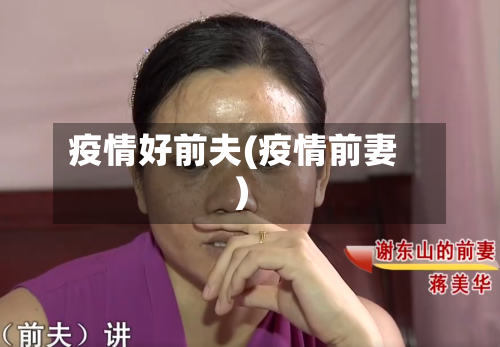 疫情好前夫(疫情前妻)