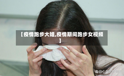 【疫情跑步大姐,疫情期间跑步女视频】