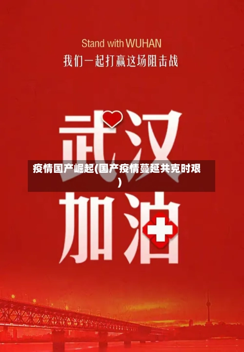疫情国产崛起(国产疫情蔓延共克时艰)