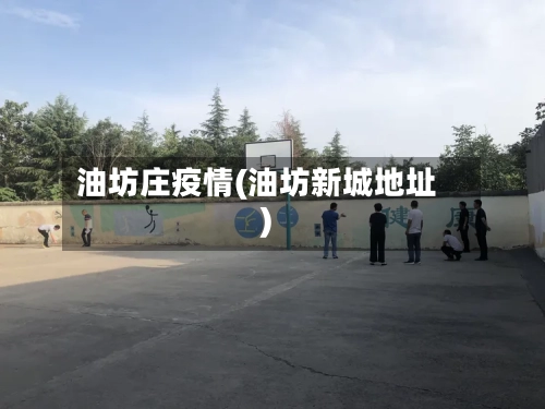 油坊庄疫情(油坊新城地址)