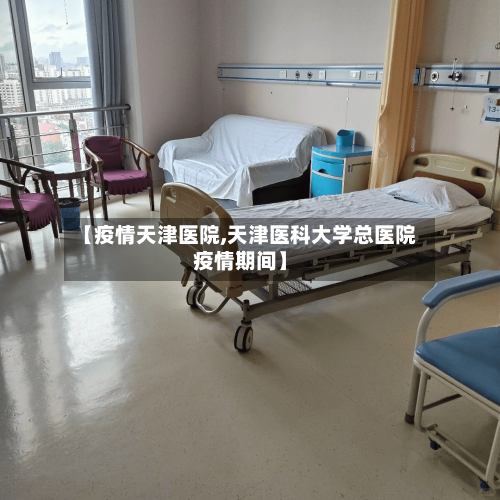 【疫情天津医院,天津医科大学总医院疫情期间】