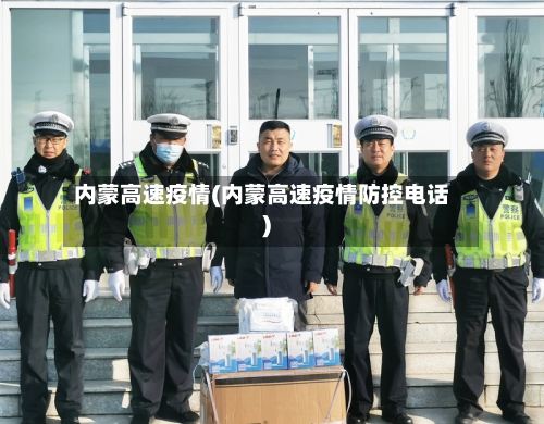 内蒙高速疫情(内蒙高速疫情防控电话)
