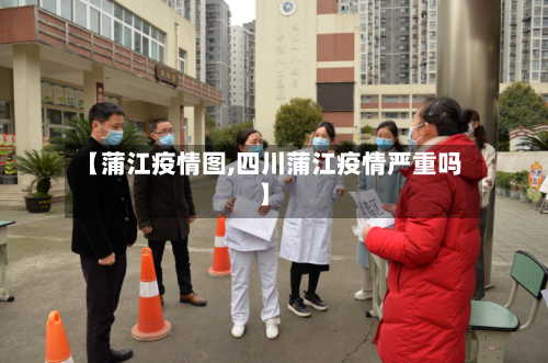 【蒲江疫情图,四川蒲江疫情严重吗】