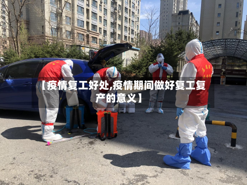 【疫情复工好处,疫情期间做好复工复产的意义】