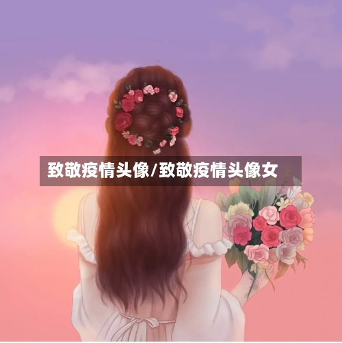 致敬疫情头像/致敬疫情头像女