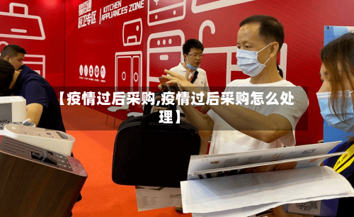 【疫情过后采购,疫情过后采购怎么处理】