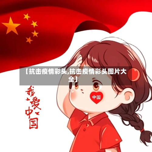 【抗击疫情彩头,抗击疫情彩头图片大全】-第2张图片