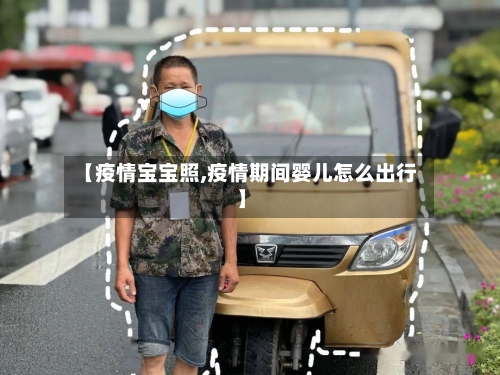 【疫情宝宝照,疫情期间婴儿怎么出行】