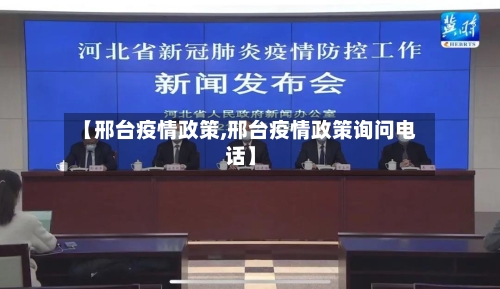 【邢台疫情政策,邢台疫情政策询问电话】