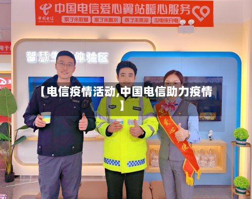 【电信疫情活动,中国电信助力疫情】
