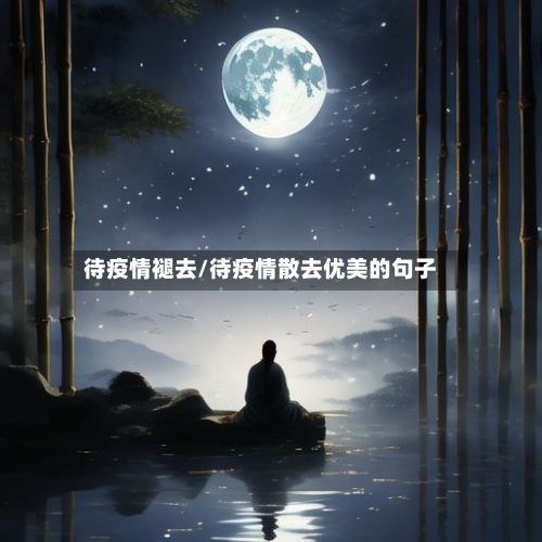 待疫情褪去/待疫情散去优美的句子-第1张图片