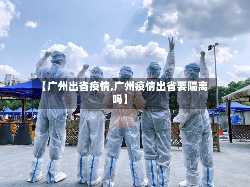 【广州出省疫情,广州疫情出省要隔离吗】
