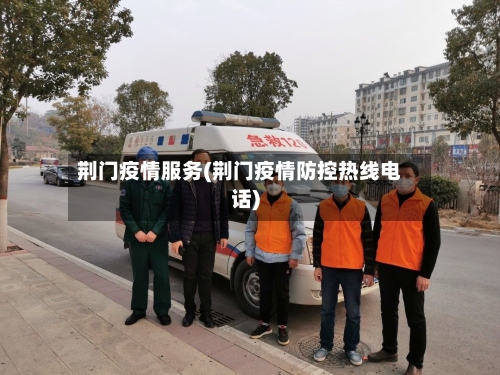 荆门疫情服务(荆门疫情防控热线电话)