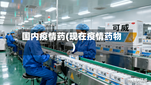 国内疫情药(现在疫情药物)
