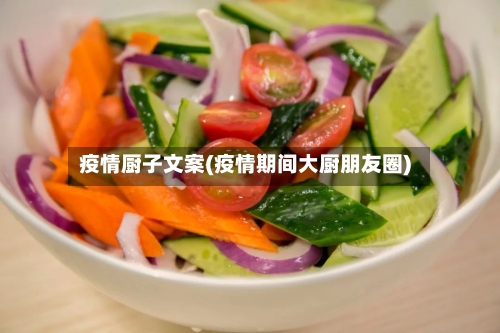 疫情厨子文案(疫情期间大厨朋友圈)