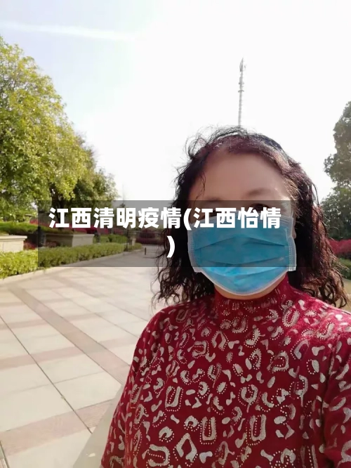 江西清明疫情(江西怡情)