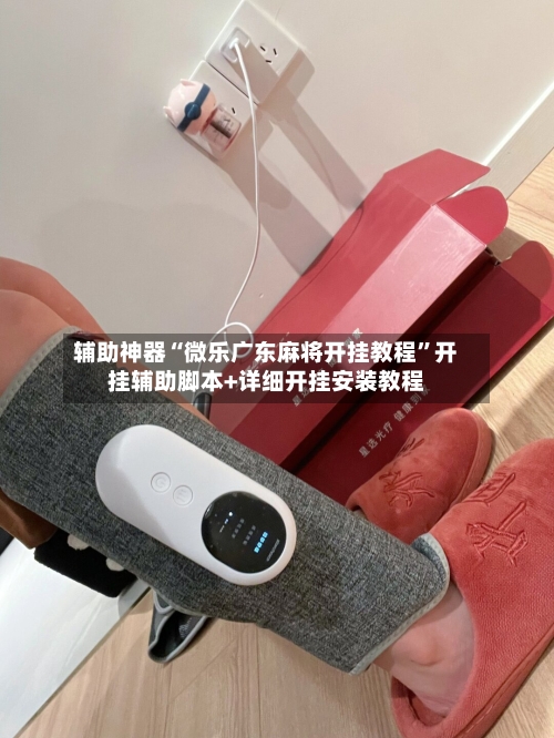 辅助神器“微乐广东麻将开挂教程”开挂辅助脚本+详细开挂安装教程