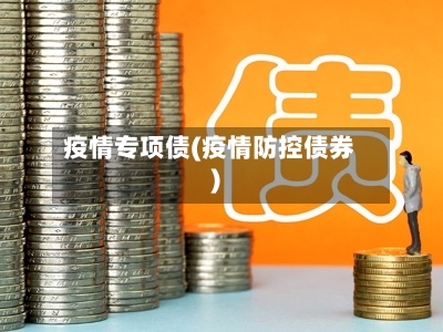 疫情专项债(疫情防控债券)