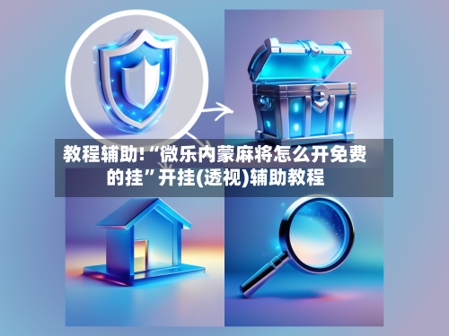 教程辅助!“微乐内蒙麻将怎么开免费的挂”开挂(透视)辅助教程
