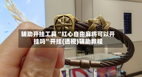 辅助开挂工具“红心自由麻将可以开挂吗	”开挂(透视)辅助教程-第1张图片