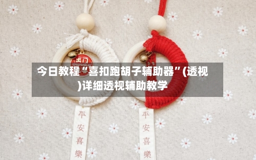 今日教程“喜扣跑胡子辅助器	”(透视)详细透视辅助教学-第1张图片