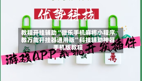 教程开挂辅助“微乐手机麻将小程序教万能开挂器通用版”科技辅助神器手机版教程