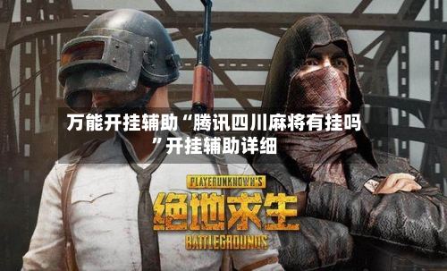 万能开挂辅助“腾讯四川麻将有挂吗”开挂辅助详细