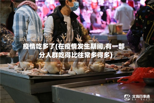 疫情吃多了(在疫情发生期间,有一部分人群吃得比往常多得多)