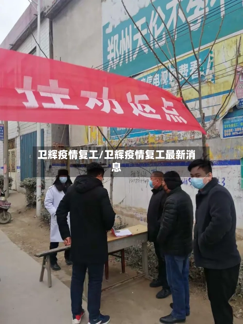 卫辉疫情复工/卫辉疫情复工最新消息