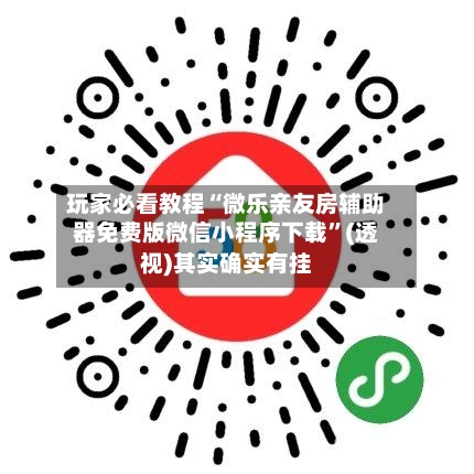 玩家必看教程“微乐亲友房辅助器免费版微信小程序下载	”(透视)其实确实有挂-第2张图片