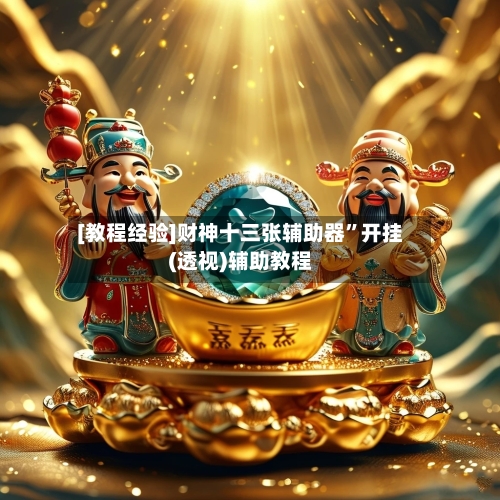 [教程经验]财神十三张辅助器”开挂(透视)辅助教程-第1张图片