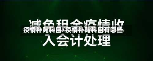 疫情补贴科目/疫情补贴科目有哪些