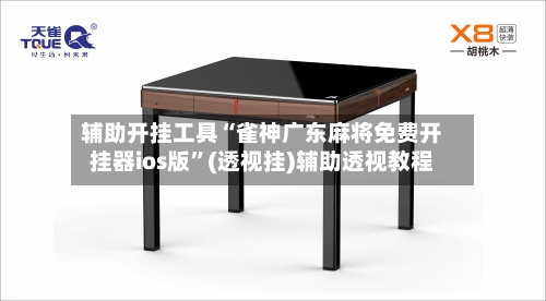 辅助开挂工具“雀神广东麻将免费开挂器ios版”(透视挂)辅助透视教程