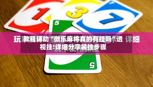 教程辅助“微乐麻将真的有挂吗”透视挂!详细分享装挂步骤
