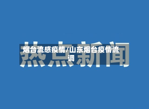 烟台流感疫情/山东烟台疫情流调-第3张图片