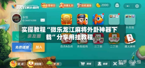 实操教程“微乐龙江麻将外卦神器下载	”分享用挂教程-第1张图片