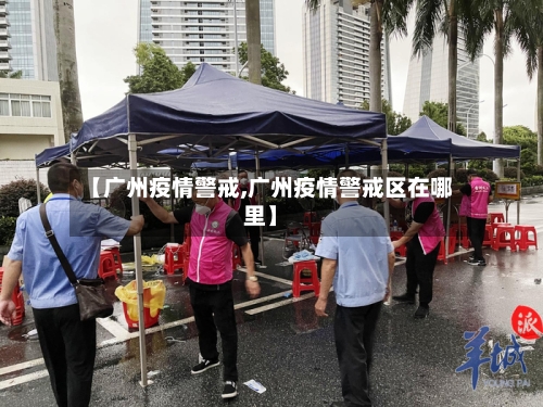 【广州疫情警戒,广州疫情警戒区在哪里】