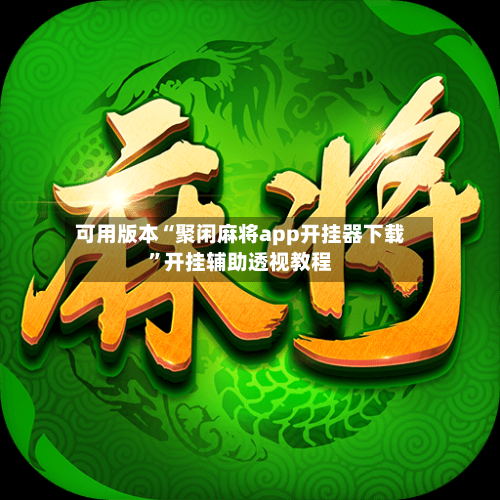 可用版本“聚闲麻将app开挂器下载”开挂辅助透视教程