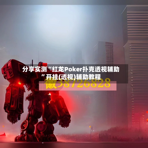 分享实测“红龙Poker扑克透视辅助”开挂(透视)辅助教程