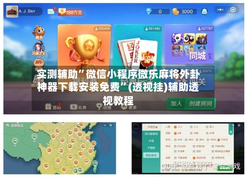实测辅助”微信小程序微乐麻将外卦神器下载安装免费”(透视挂)辅助透视教程