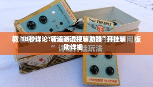 18秒详论!新道游透视辅助器”开挂辅助详细-第3张图片