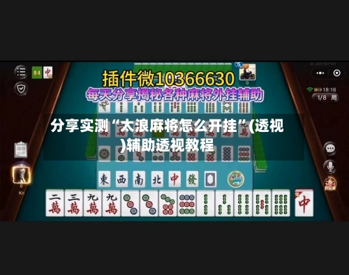 分享实测“太浪麻将怎么开挂”(透视)辅助透视教程