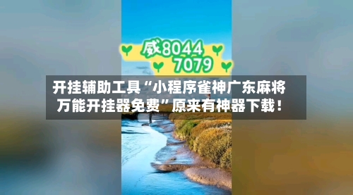 开挂辅助工具“小程序雀神广东麻将万能开挂器免费”原来有神器下载！-第1张图片