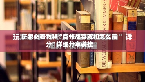 玩家必看教程“衢州都莱双扣怎么赢分”详细分享装挂-第1张图片