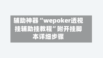 辅助神器“wepoker透视挂辅助挂教程	”附开挂脚本详细步骤-第1张图片