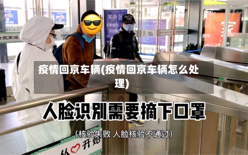 疫情回京车辆(疫情回京车辆怎么处理)