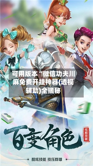 可用版本“微信功夫川麻免费开挂神器{透视辅助}全揭秘