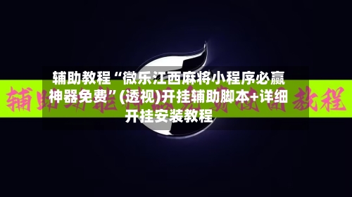 辅助教程“微乐江西麻将小程序必赢神器免费”(透视)开挂辅助脚本+详细开挂安装教程