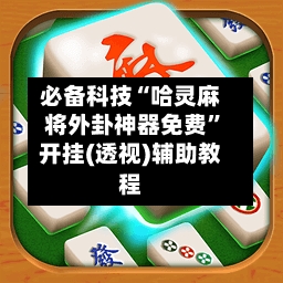 必备科技“哈灵麻将外卦神器免费”开挂(透视)辅助教程