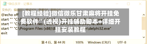 [教程经验]微信微乐甘肃麻将开挂免费软件	”(透视)开挂辅助脚本+详细开挂安装教程-第1张图片